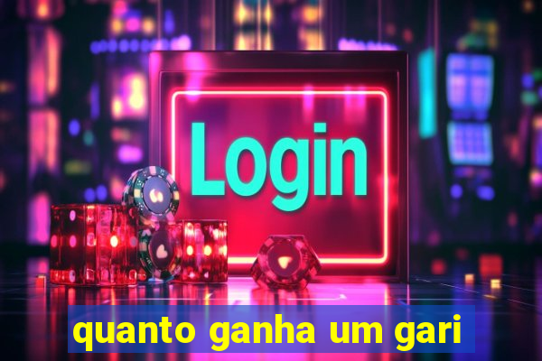 quanto ganha um gari